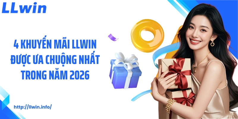 4 khuyến mãi LLWIN được ưa chuộng nhất trong năm 2026