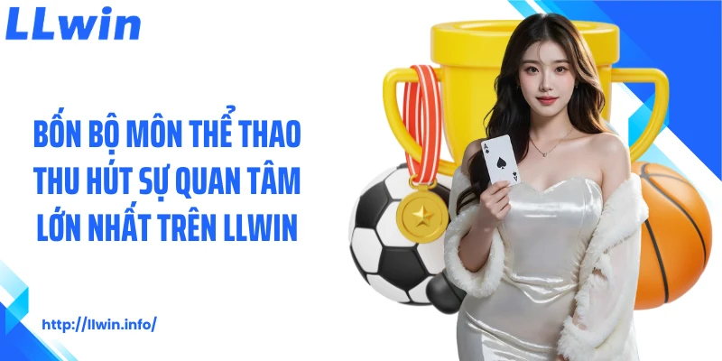 Bốn bộ môn thể thao thu hút sự quan tâm lớn nhất trên LLWIN