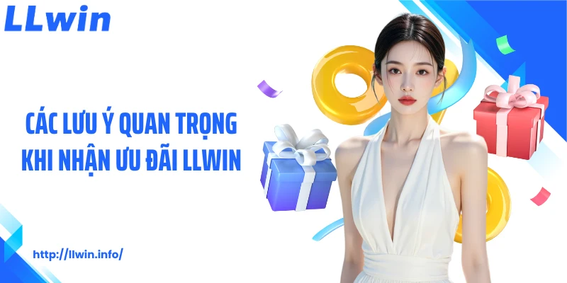 Các lưu ý quan trọng khi nhận ưu đãi LLWIN