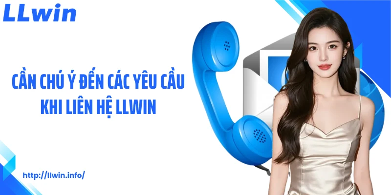 Cần chú ý đến các yêu cầu khi liên hệ LLWIN