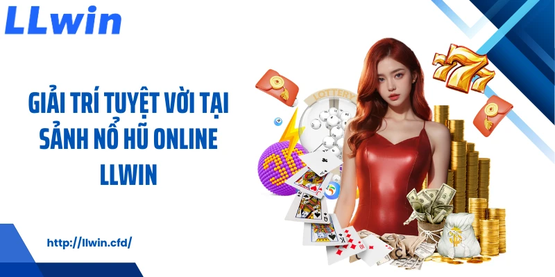 Giải trí tuyệt vời tại sảnh nổ hũ online LLWIN