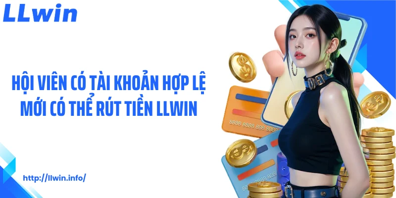 Hội viên có tài khoản hợp lệ mới có thể rút tiền LLWIN