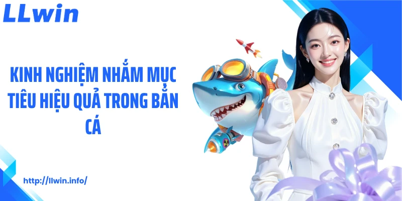Kinh nghiệm nhắm mục tiêu hiệu quả trong bắn cá