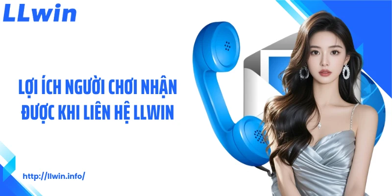 Lợi ích người chơi nhận được khi liên hệ LLWIN
