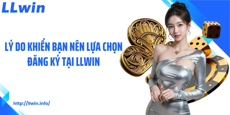 Lý do khiến bạn nên lựa chọn đăng ký tại LLWIN