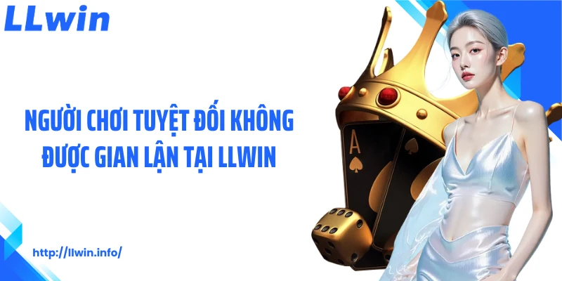 Người chơi tuyệt đối không được gian lận tại LLWIN