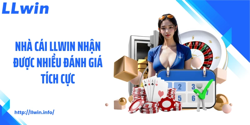 Nhà cái LLWIN nhận được nhiều đánh giá tích cực
