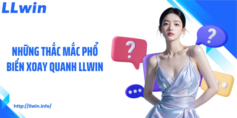 Những thắc mắc phổ biến xoay quanh LLWIN
