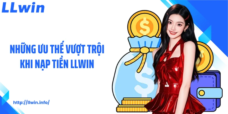 Những ưu thế vượt trội khi nạp tiền LLWIN