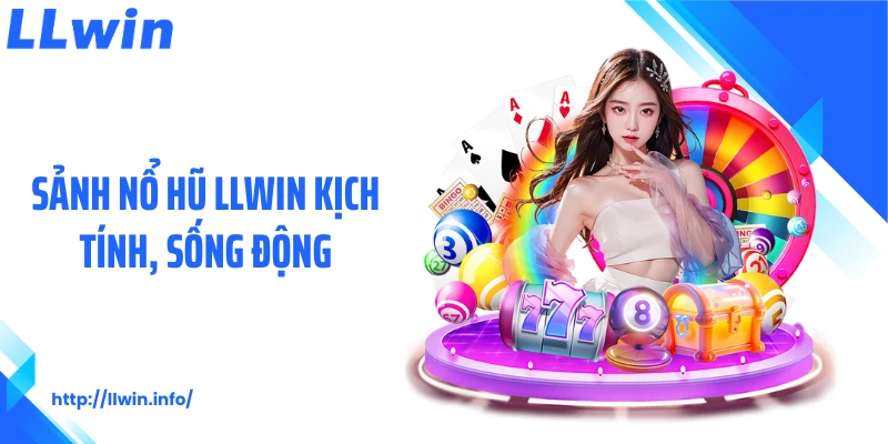 Sảnh nổ hũ LLWIN kịch tính, sống động