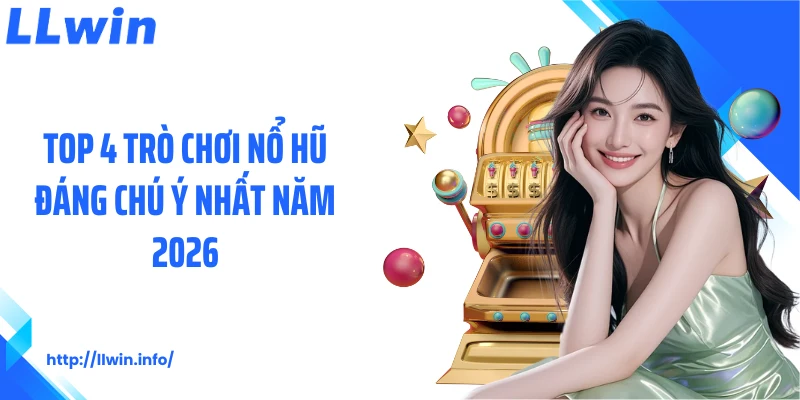 Top 4 trò chơi nổ hũ đáng chú ý nhất năm 2026