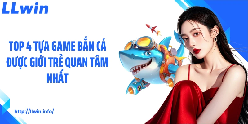 Top 4 tựa game bắn cá được giới trẻ quan tâm nhất