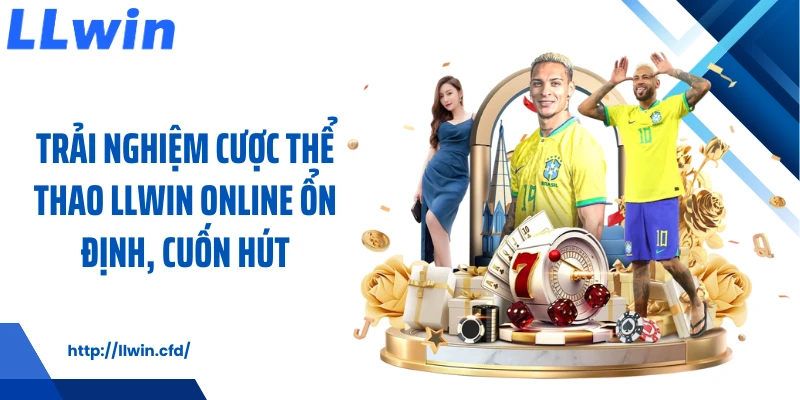 Trải nghiệm cược thể thao LLWIN online ổn định, cuốn hút