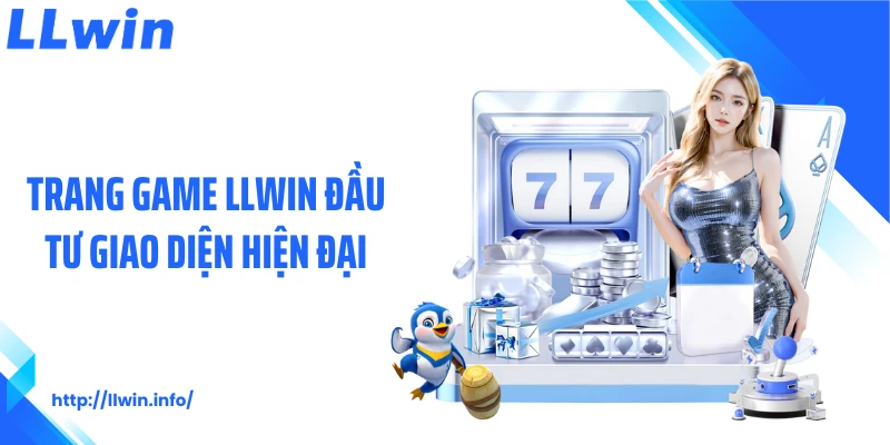 Trang game LLWIN đầu tư giao diện hiện đại
